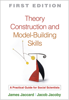 Theory Construction and Model-Building Skills: A Practical Guide for Social Scientists - Book  of the Methodology in the Social Sciences