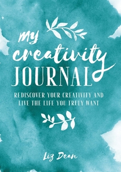 Hardcover My Creativity Journal: Rediscover Your Creativity and Live the Life You Truly Want Book