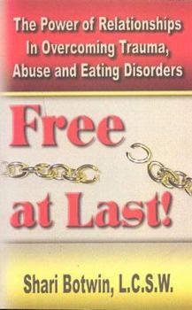Free At Last!: The Power of Relationships in Overcoming Trauma, Abuse and Eating Disorders