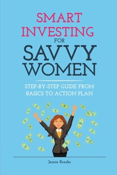 Paperback Smart Investing for Savvy Women: Step-by-Step Guide from Basics to Action Plan Book