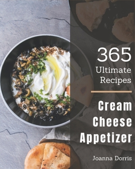 Paperback 365 Ultimate Cream Cheese Appetizer Recipes: A Cream Cheese Appetizer Cookbook to Fall In Love With Book
