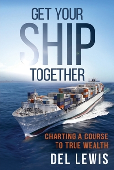 Paperback Get Your Ship Together: A Mariner's Guide To True Wealth Book