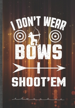 I Don't Wear Bows I Shoot'em: Archery Blank Lined Notebook/ Journal, Writer Practical Record. Dad Mom Anniversay Gift. Thoughts Creative Writing Logbook. Fashionable Vintage Look 110 Pages B5