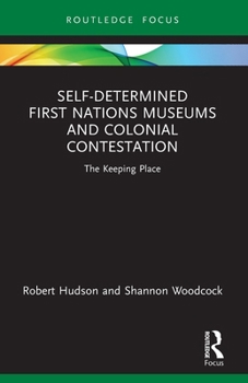 Paperback Self-Determined First Nations Museums and Colonial Contestation: The Keeping Place Book