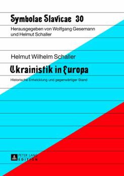 Ukrainistik in Europa: Historische Entwicklung und gegenwärtiger Stand (Symbolae Slavicae)