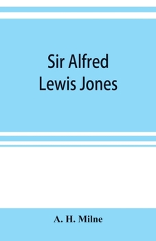 Sir Alfred Lewis Jones, K. C. M. G., a story of energey and success