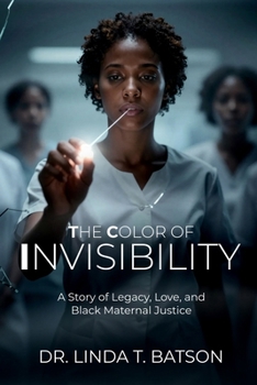 The Color of Trauma: A Life of Invisibility: A Story of Legacy, Love, and Black Maternal Justice (the Color of Trauma Project)