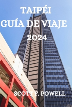 Taipéi Guía de Viaje 2024: Todo Lo Que Necesitas Saber, Hacer Y Ver En Taipéi