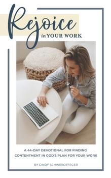Paperback Rejoice in Your Work: A 44-Day Devotional for Finding Contentment in God's Plan for Your Work Book