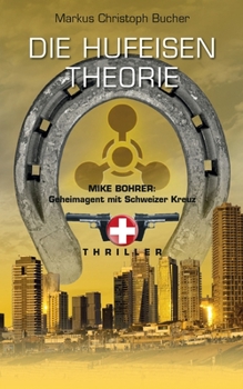 Paperback Die Hufeisen Theorie: Mike Bohrer, Geheimagent mit Schweizer Kreuz [German] Book