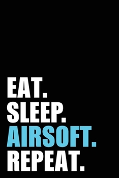 Eat Sleep Airsoft Repeat: Airsofting Birthday Gift Idea | Blank Lined Notebook And Journal | 6x9 Inch 120 Pages White Paper