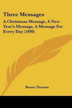 Paperback Three Messages: A Christmas Message, A New Year's Message, A Message For Every Day (1898) Book