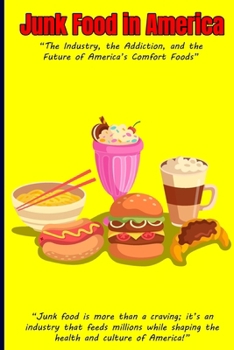 Junk Food in America: The Industry, the Addiction, and the Future of America’s Comfort Foods