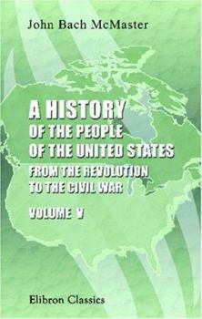 A History of the People of the United States, from the Revolution to the Civil War: Volume 5