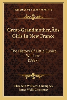 Paperback Great-Grandmother's Girls In New France: The History Of Little Eunice Williams (1887) Book