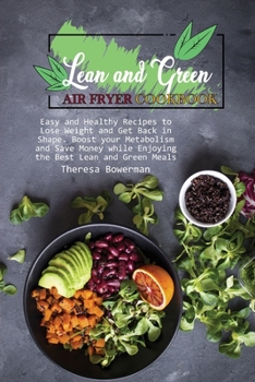 Paperback Lean and Green Air Fryer Cookbook: Easy and Healthy Recipes to Lose Weight and Get Back in Shape. Boost your Metabolism and Save Money while Enjoying Book