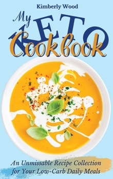 Hardcover My Keto Cookbook: An Unmissable Recipe Collection for Your Low-Carb Daily Meals Book