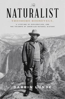 Hardcover The Naturalist: Theodore Roosevelt, a Lifetime of Exploration, and the Triumph of American Natural History Book