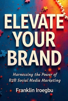 Paperback Elevate Your Brand: Harnessing the Power of B2B Social Media Marketing Book