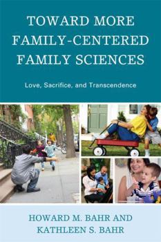 Paperback Toward More Family-Centered Family Sciences: Love, Sacrifice, and Transcendence Book