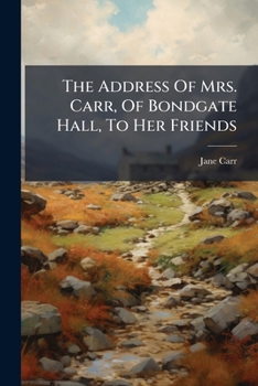 Paperback The Address Of Mrs. Carr, Of Bondgate Hall, To Her Friends Book