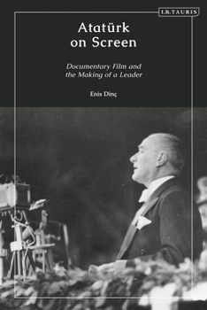 Hardcover Atatürk on Screen: Documentary Film and the Making of a Leader Book