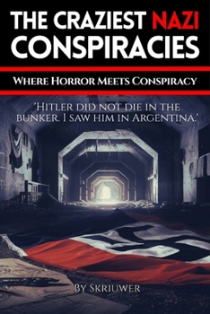 The Craziest Nazi Conspiracies: Where Horror Meets Conspiracy