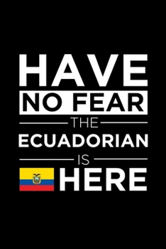 Paperback Have No Fear The Ecuadorian is here Journal Ecuadorian Pride Ecuador Proud Patriotic 120 pages 6 x 9 journal: Blank Journal for those Patriotic about Book