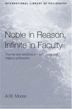 Paperback Noble in Reason, Infinite in Faculty: Themes and Variations in Kant's Moral and Religious Philosophy Book