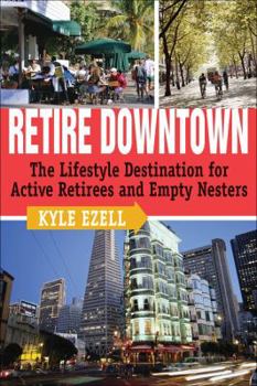 Paperback Retire Downtown: The Lifestyle Destination for Active Retirees and Empty Nesters Book