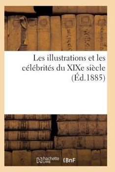 Paperback Les Illustrations Et Les Célébrités Du XIXe Siècle. Onzième Série 3e Éd [French] Book