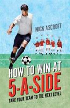 Paperback How to Win at 5-A-Side: Take Your Team to the Next Level Book