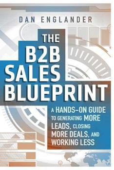 Paperback The B2B Sales Blueprint: A Hands-On Guide to Generating More Leads, Closing More Deals, and Working Less Book