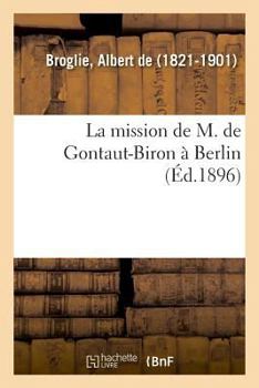 Paperback La Mission de M. de Gontaut-Biron À Berlin [French] Book