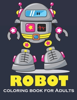 ROBOT COLORING BOOK FOR ADULTS: Robot Coloring Book for ADULTS, Special gift for tech lover  (A Really Best Relaxing coloring book for adult ... who love technology in the digital world's.