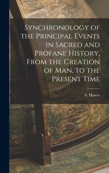 Hardcover Synchronology of the Principal Events in Sacred and Profane History, From the Creation of Man, to the Present Time Book