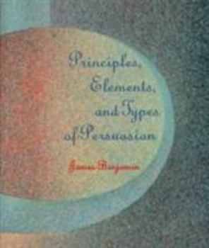 Paperback Principles, Elements, and Types of Persuasion Book