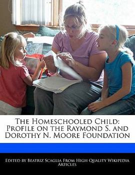 Paperback The Homeschooled Child: Profile on the Raymond S. and Dorothy N. Moore Foundation Book