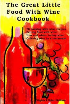 Paperback The Great Little Food with Wine Cookbook: 76 Cooking with Wine Recipes, Pairing Food with Wine, How and Where to Buy Wine, Ordering Wine in a Restaura Book