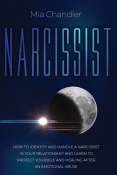 Paperback Narcissist: How to Identify and Handle a Narcissist in Your Relationship and Learn to Protect Yourself and Healing after an Emotio Book