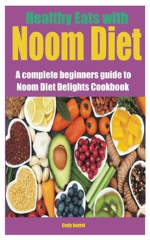 Healthy Eats with Noom Diet: A complete beginners guide to Noom Diet Delights Cookbook