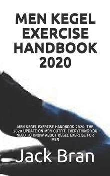 Paperback Men Kegel Exercise Handbook 2020: Men Kegel Exercise Handbook 2020: The 2020 Update on Men Outfit, Everything You Need to Know about Kegel Exercise fo Book