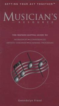 Musician's Resource: The Watson-guptill Guide to Workshops, Conferences, Residential Programs, Academic Programs, Festivals, Masterclasses - Book  of the Getting Your Act Together