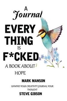 Paperback A Journal: EVERYTHING IS FUCKED: A BOOK ABOUT HOPE BY MARK MANSON: unwind your creativity; journal your thought Book