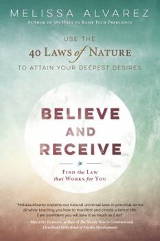 Paperback Believe and Receive: Use the 40 Laws of Nature to Attain Your Deepest Desires Book