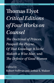Hardcover Thomas Elyot: Critical Editions of Four Works on Counsel: The Doctrinal of Princes, Pasquill the Playne, of That Knowlage Whiche Maketh a Wise Man, an Book