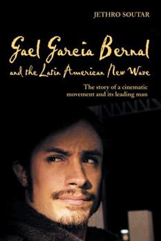 Hardcover Gael Garcia Bernal and the Latin American New Wave: The Story of a Cinematic Movement and Its Leading Man Book