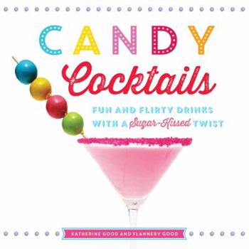 Hardcover Candy Cocktails: Fun and Flirty Drinks with a Sugar-Kissed Twist Book