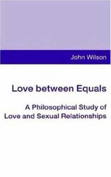 Hardcover Love Between Equals: A Philosophical Study of Love and Sexual Relationships Book
