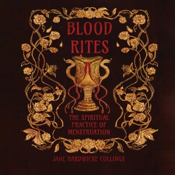 Blood Rites - The Spiritual Practice of Menstruation